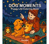 Dog Moments: Puppy Life Coloring Book for Adults and Teens for Stress Relief and Relaxation, Featuring 33 Hand-Drawn Illustrations of Cute Dog Moments such as Bath Time, Training, Stargazing, and More