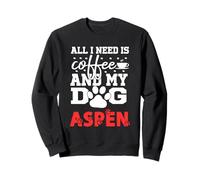 Dog Name Aspen All In Need Is Coffee My Dog Named Aspen Sweatshirt