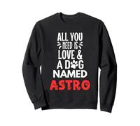Dog Name Astro - All You Need is Love! Sweatshirt