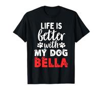 Dog Name Bella Life Is Better With My Dog Named Bella T-Shirt