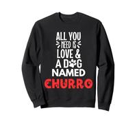 Dog Name Churro - All You Need is Love! Sweatshirt