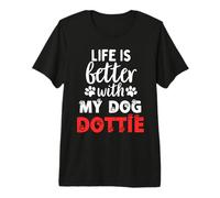 Dog Name Dottie Life is Better with My Dog Named Dottie Premium T-Shirt