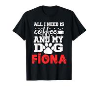Dog Name Fiona All in Need is Coffee My Dog Named Fiona T-Shirt