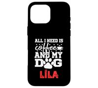 Dog Name Lila All In Need Is Coffee My Dog Named Lila Case for iPhone 16 Pro Max
