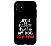 Dog Name Pom Pom Life Is Better With My Dog Named Pom Pom Case for iPhone 11