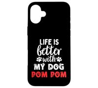 Dog Name Pom Pom Life Is Better With My Dog Named Pom Pom Case for iPhone 16 Plus