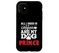 Dog Name Prince All In Need Is Coffee My Dog Named Prince Case for iPhone 11
