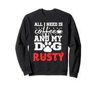 Dog Name Rusty All In Need Is Coffee My Dog Named Rusty Sweatshirt