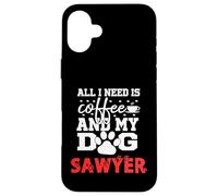 Dog Name Sawyer All In Need Is Coffee My Dog Named Sawyer Case for iPhone 16 Plus