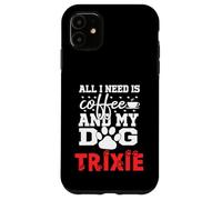 Dog Name Trixie All In Need Is Coffee My Dog Named Trixie Case for iPhone 11