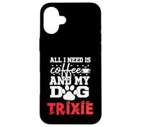 Dog Name Trixie All In Need Is Coffee My Dog Named Trixie Case for iPhone 16 Plus