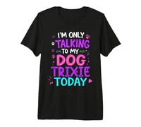 Dog Name Trixie Only Talking to My Dog Trixie Premium T-Shirt