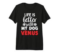 Dog Name Venus Life is Better with My Dog Named Venus Premium T-Shirt