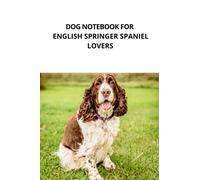 Dog Notebook for English Springer Spaniel lovers: Dog lover? Do you love the outdoors, exercise, fresh air, wet dogs then you must love the English Springer.