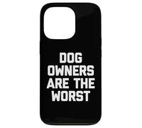 Dog Owners Are The Worst - Funny Saying Sarcastic Novelty Case for iPhone 13 Pro