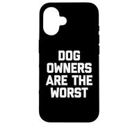 Dog Owners Are The Worst - Funny Saying Sarcastic Novelty Case for iPhone 16
