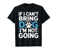 Dog Owners If I Can't Bring My Dog I'm Not Going T-Shirt