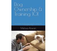 Dog Ownership & Training 101: The Essential, No-Nonsense Guide To Owning And Training Your Dog.