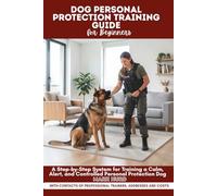 DOG PERSONAL PROTECTION TRAINING GUIDE FOR BEGINNERS: A Step-by-Step System for Training a Calm, Alert, and Controlled Personal Protection Dogs (POSITIVE REINFORCEMENT PET HOME)