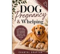 Dog Pregnancy & Whelping: A Practical Guide to Caring for a Pregnant Dog, Preparing for Birth, and Raising Healthy Puppies (The Grapton Family Library)