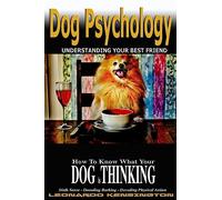 Dog Psychology: How to Know What Your Dog is Thinking, Understanding Your Best Friend