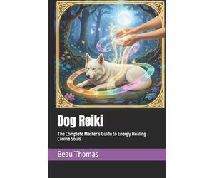 Dog Reiki: The Complete Master’s Guide to Energy Healing Canine Souls