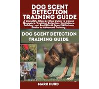DOG SCENT DETECTION TRAINING GUIDE: A Complete Step-by-Step Guide to Canine Nosework, Tracking, Detection, Confidence Building, and Real-World Scent ... Training (POSITIVE REINFORCEMENT PET HOME)