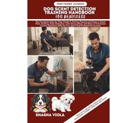 DOG SCENT DETECTION TRAINING HANDBOOK fOR BEGINNERS: The Complete Step-by-Step Guide to Training Puppies and Dogs in Scent Work, Tracking, Nose ... Skills for Fun, Sport, and Professional