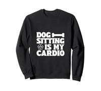 Dog Sitter Quote - Cardio With Dogs Sweatshirt