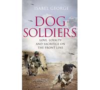 Dog Soldiers: Love, loyalty and sacrifice on the front line
