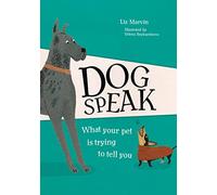 Dog Speak : What Your Pet is Trying to Tell You
