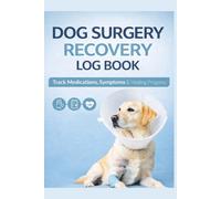 Dog Surgery Recovery Log Book: Track Medications, Symptoms & Healing Progress After Surgery: Post-Operation Care Tracker for Dogs - Monitor Pain, ... Visits, Medication & Daily Recovery Progress