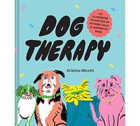 Dog Therapy: An Illustrated Collection of 40 Sweet, Silly, & Supportive Dogs