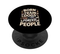 Dog Trainer Born To Train Dogs Forced To People PopSockets Adhesive PopGrip
