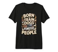 Dog Trainer Born to Train Dogs Forced to People Premium T-Shirt