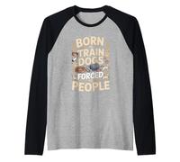 Dog Trainer Born to Train Dogs Forced to People Raglan Baseball Tee