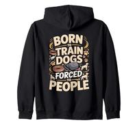 Dog Trainer Born To Train Dogs Forced To People Zip Hoodie