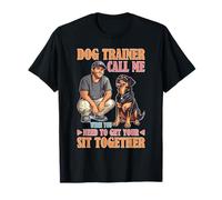 Dog Trainer Call Me to Fix Your Sit Together T-Shirt