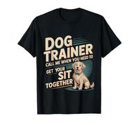 Dog Trainer Call Me to Fix Your Sit Together ----- T-Shirt