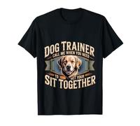 Dog Trainer Call Me to Fix Your Sit Together --- T-Shirt