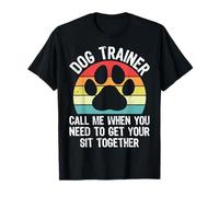 Dog Trainer Call Me When You Need to Get Your Sit Together T-Shirt