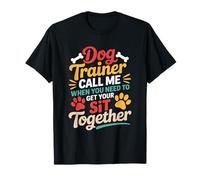 Dog Trainer Call Me When You Need to Get Your Sit Together T-Shirt