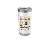 Dog Trainer Don't Make Me Use My Dog Training Voice Stainless Steel Insulated Tumbler