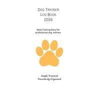 Dog Trainer Log Book 2026: 365-Day Journal. Organise your training sessions, client dogs, and progress with this simple, professional daily planner.