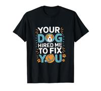 Dog Trainer Your Dog Hired Me to Fix You Funny Value Graphic T-Shirt