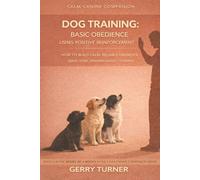 DOG TRAINING - BASIC OBEDIENCE USING POSITIVE REINFORCEMENT: HOW TO BUILD CALM, RELIABLE OBEDIENC EUSING REWARD BASED TRAINING (THE CALM CANINE COMPANION POSITIVE REINFORCEMENT DOG TRAINING SERIES)
