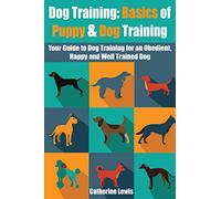 Dog Training: Basics of Puppy and Dog Training - Your Full Guide to Dog Training (Dogs, House breaking, Dog, Housebreaking, Dog Treats, Dog books)