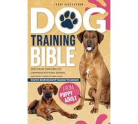 Dog Training Bible: How to Raise Your Furry Life Companion into a Well-Behaved and Happy Good Citizen Using Positive Reinforcement Training Techniques