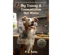 Dog Training & Communication That Works: Stop nagging. Start motivating your dog to listen, learn and act on your instructions. (Dog Central)