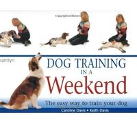 Dog Training in a Weekend: The easy way to train your dog
